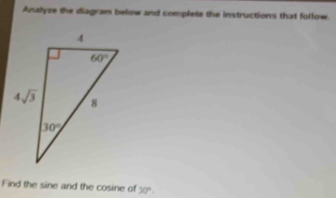 Anallyze the dagram below and complets the instructions that follow.
Find the sine and the cosine of 30°.