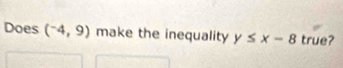 Does (^-4,9) make the inequality y≤ x-8 true?