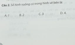 Số hình vuông có trong hình vệ bên là:
A. 1 B. 2 C. 3 D. 4.