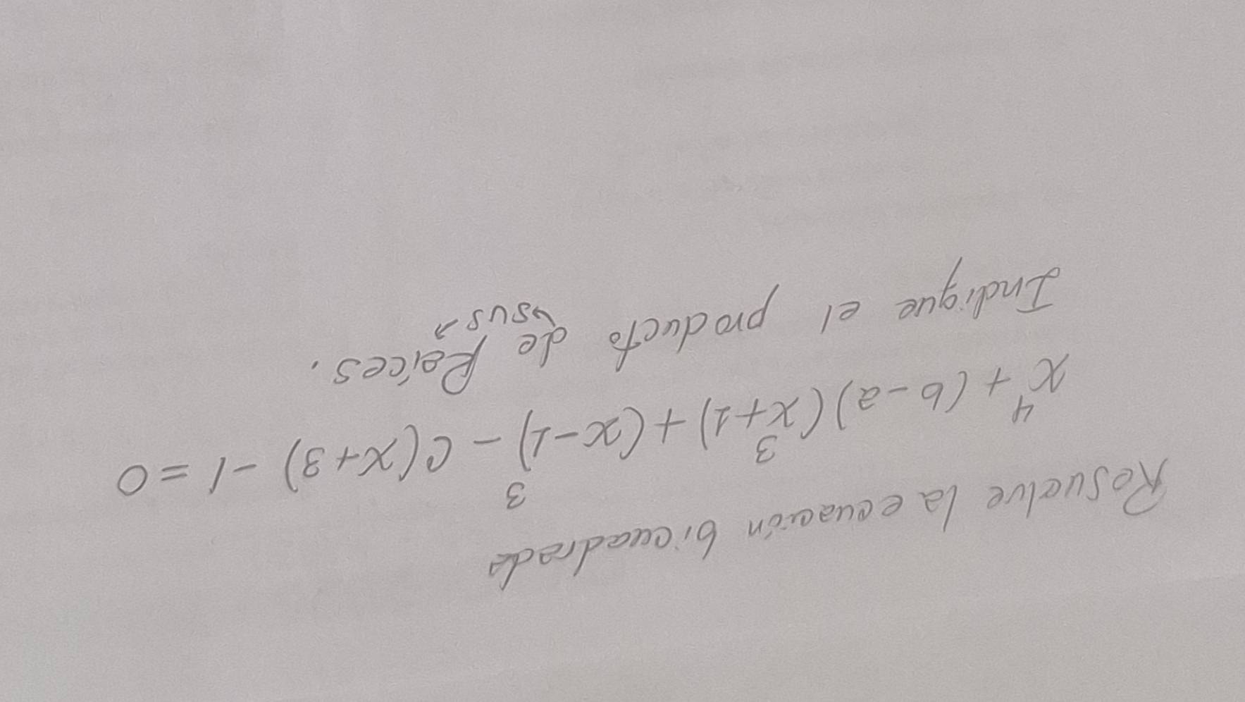 Resuelve la equaaion bicuadrede
x^4+(b-a)(x^3+1)+(x-1)^3-c(x+3)-1=0
Indique el producto de Reices. 
USUSA