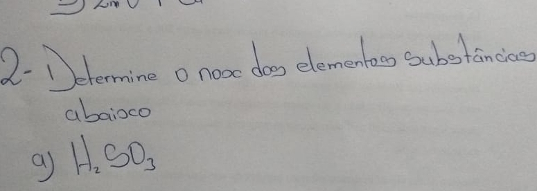 2-Determine o noo dog element subestancioes 
abaioco 
a H_2SO_3