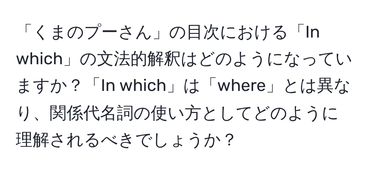 「くまのプーさん」の目次における「In which」の文法的解釈はどのようになっていますか？「In which」は「where」とは異なり、関係代名詞の使い方としてどのように理解されるべきでしょうか？