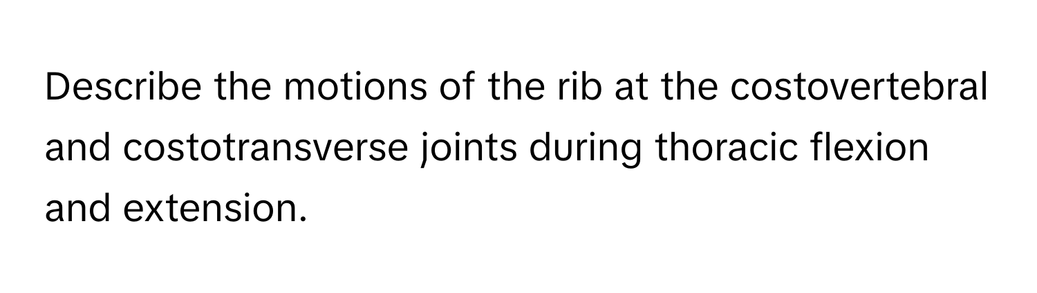 Describe the motions of the rib at the costovertebral and costotransverse joints during thoracic flexion and extension.