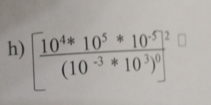 [frac 10^4*10^5*10^(-5)]^2(10^(-3)*10^3)^0]^2