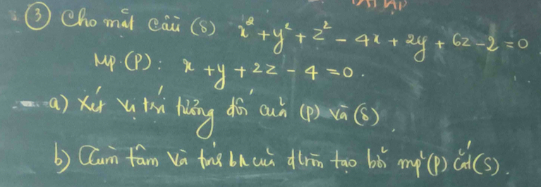 LMP 
③ Chomài eāi (6) x^2+y^2+z^2-4x+2y+6z-2=0
MP· C P) x+y+2z-4=0
-a) xi th láng dǎ auì (p)vā() 
b) Cun fam va tug bnuù dirin tāo bb n y( P) G l(S)