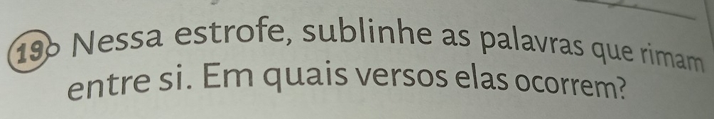 Nessa estrofe, sublinhe as palavras que rimam 
entre si. Em quais versos elas ocorrem?