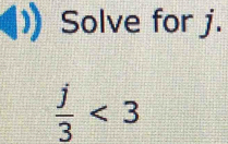 Solve for j.
 j/3 <3</tex>