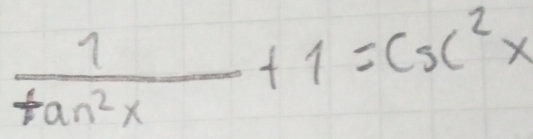  1/tan^2x +1=csc^2x