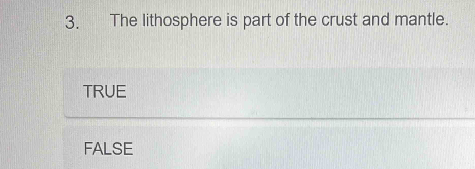 The lithosphere is part of the crust and mantle.
TRUE
FALSE