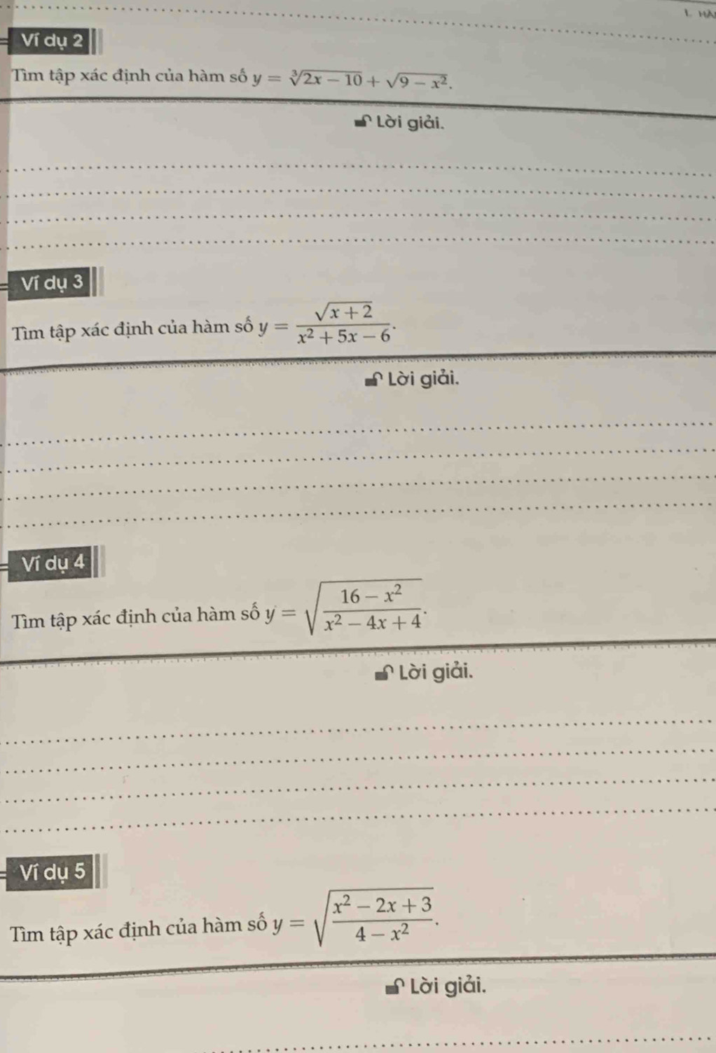 Ví dụ 2 
Tìm tập xác định của hàm số y=sqrt[3](2x-10)+sqrt(9-x^2). 
Lời giải. 
_ 
_ 
_ 
_ 
_ 
_ 
_ 
Ví dụ 3 
_ 
_ 
Tìm tập xác định của hàm số y= (sqrt(x+2))/x^2+5x-6 . 
Lời giải. 
_ 
_ 
_ 
_ 
Ví dụ 4
_ 
Tìm tập xác định của hàm số y=sqrt(frac 16-x^2)x^2-4x+4. 
Lời giải. 
_ 
_ 
_ 
_ 
Ví dụ 5 
Tìm tập xác định của hàm số y=sqrt(frac x^2-2x+3)4-x^2. 
Lời giải. 
_