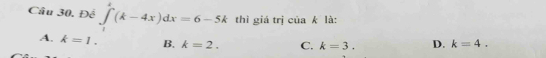 Đề ∈tlimits _1^k(k-4x)dx=6-5k thì giá trị của k là:
A. k=1. B. k=2. D. k=4. 
C. k=3.