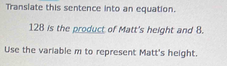 Translate this sentence into an equation.
128 is the product of Matt's height and 8. 
Use the variable m to represent Matt's height.