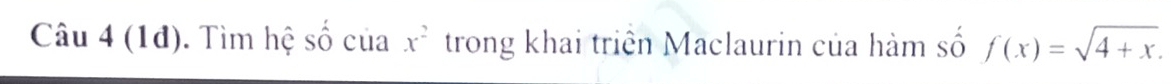 (1d). Tìm hệ số của x^2 trong khai triển Maclaurin của hàm số f(x)=sqrt(4+x).