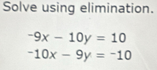 Solve using elimination.
-9x-10y=10
-10x-9y=-10