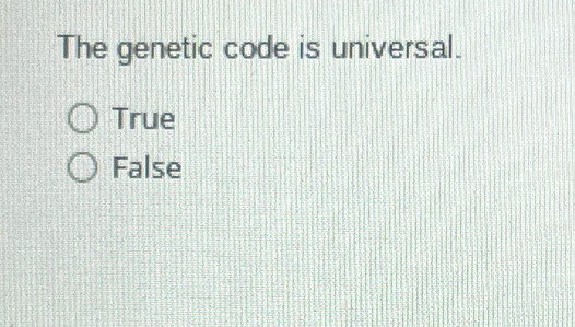 The genetic code is universal.
True
False