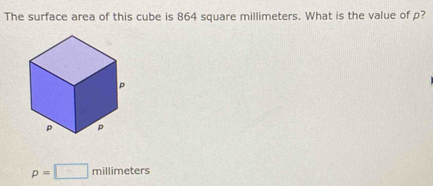 The surface area of this cube is 864 square millimeters. What is the value of p?
p=□ millimeters