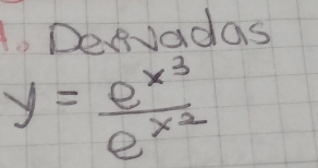 Degadas
y=frac e^(x^3)e^(x^2)