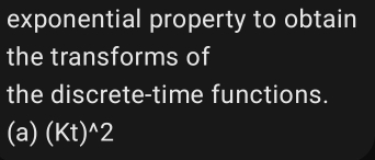 exponential property to obtain 
the transforms of 
the discrete-time functions. 
(a) (Kt)^wedge 2