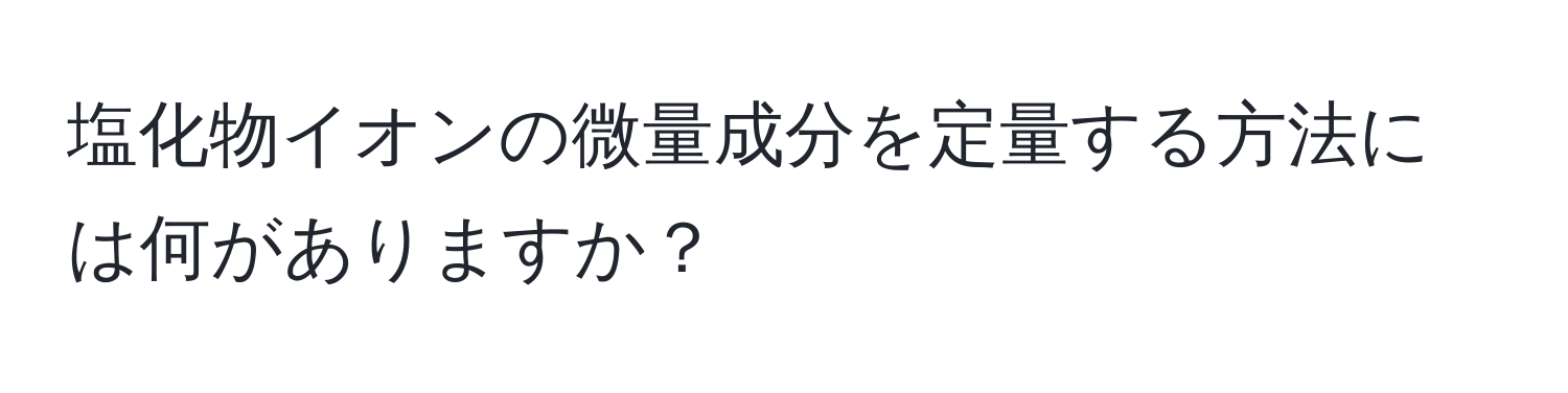 塩化物イオンの微量成分を定量する方法には何がありますか？