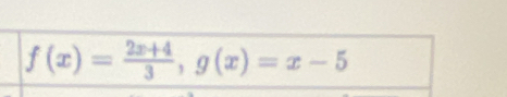 f(x)= (2x+4)/3 , g(x)=x-5