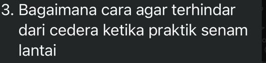 Bagaimana cara agar terhindar 
dari cedera ketika praktik senam 
lantai