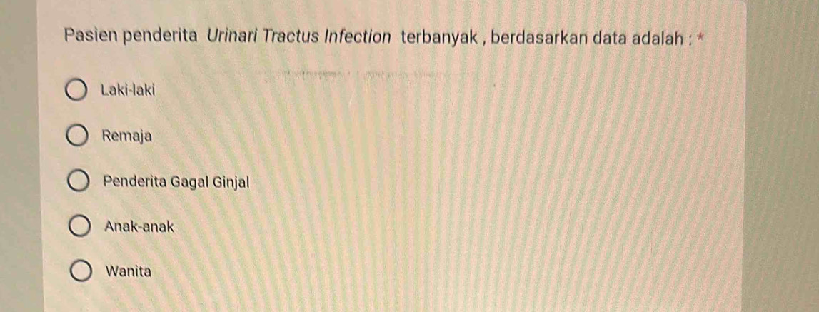 Pasien penderita Urinari Tractus Infection terbanyak , berdasarkan data adalah : *
Laki-laki
Remaja
Penderita Gagal Ginjal
Anak-anak
Wanita