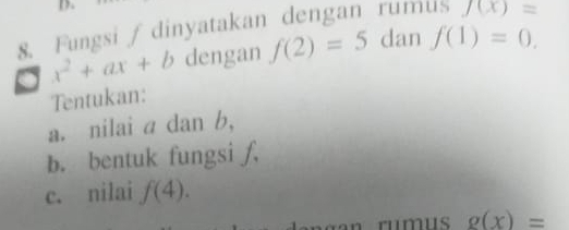 Fungsi ∫ dinyatakan dengan rumus f(x)=
4 x^2+ax+b dengan f(2)=5 dan f(1)=0. 
Tentukan: 
a. nilai a dan b, 
b. bentuk fungsi ƒ. 
c. nilai f(4).
g(x)=