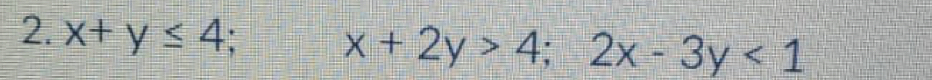 x+y≤ 4 I x+2y>4;2x-3y<1</tex>