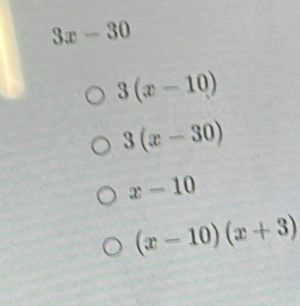 3x-30
3(x-10)
3(x-30)
x-10
(x-10)(x+3)