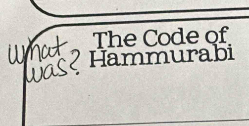 mat The Code of 
was? Hammurabi