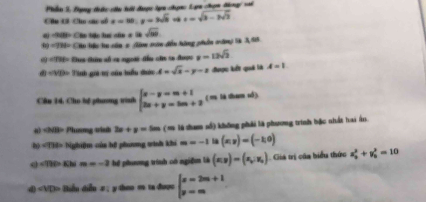 Phiần 2 Bụng thiếc cu hới thuợc hợn chợn: Lạn chợm tong vi 
Cầu Cã Cho sác số x=99∴ y=9sqrt(8) s=sqrt(3-2sqrt 2)
ω c(0,18° Cầ tc hai củu = ksqrt(59)
∠ THP Cáu tặc he sâo 2 (ăm măn dần hàng phần tăm) 52 3, 05
∠ THP Da thứm số ca ngoii tầu cân va được y=12sqrt(2). 
d ∠ VD Tinh giả tị của biểu đước A=sqrt(x)-y-z được kết quả là A=1
Cầu 14, Cho hệ phương tình beginarrayl x-y=m+1 2x+y=5m+2endarray. (m là tham số) 
ω) ∠ NBP Phương winh 2x+y=5m ( m là thum số) không phải là phương trình bậc nhất hai ấn. 
b) ∠ THI= Nghiệm của hệ phương trình khi m=-1 B (x,y)=(-1,0)
∠ THI>Khim=-2 hệ phương tình có ngiệm là (x_iy)=(x_i,y_i) Giá trị cáa biểu thức x_0^(2+y_0^2=10
4 ∠ VD> Biểu diễu x; y theo m ta được beginarray)l x=2m+1 y=mendarray.