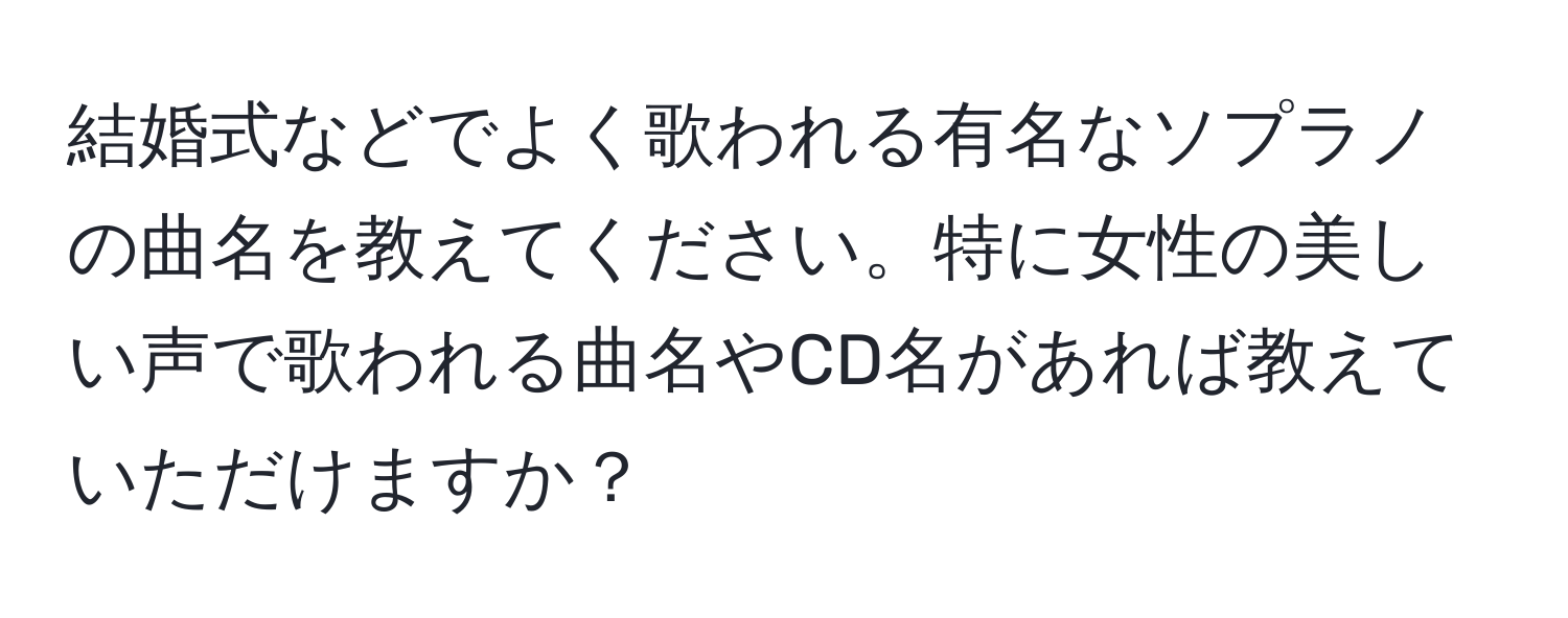 結婚式などでよく歌われる有名なソプラノの曲名を教えてください。特に女性の美しい声で歌われる曲名やCD名があれば教えていただけますか？