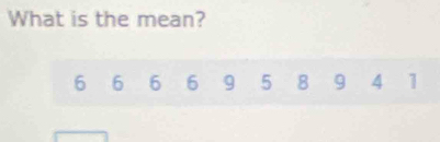 What is the mean?
6 6 6 6 9 5 8 9 4 1