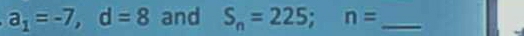 a_1=-7, d=8 and S_n=225; n= _