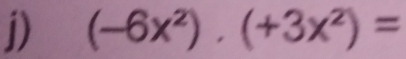 (-6x^2)· (+3x^2)=