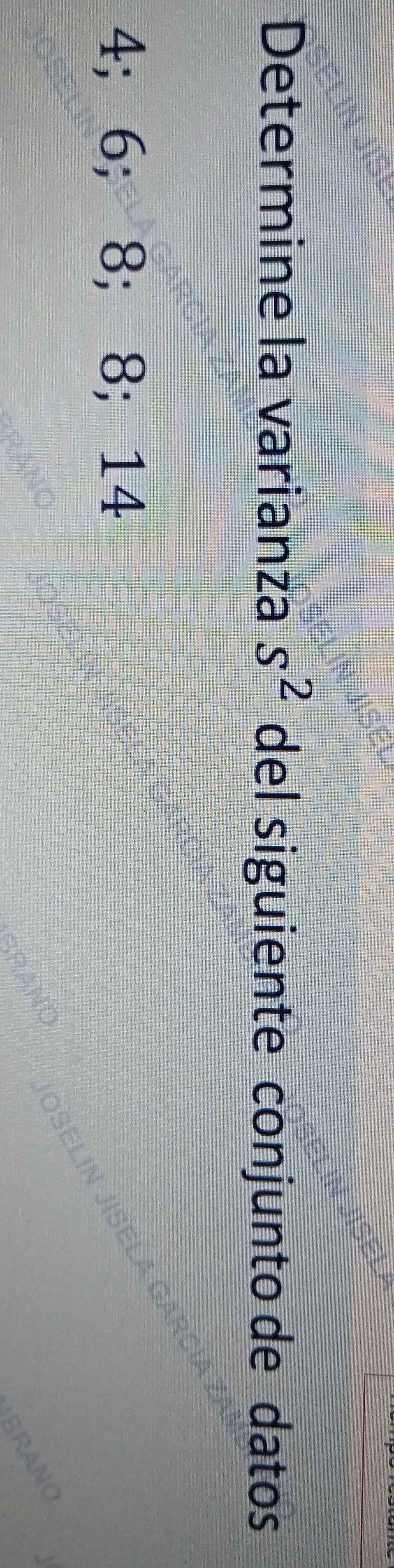 Determine la varianza s^2 del siguiente conjunto de datos
4; 6; 8; 8; 14