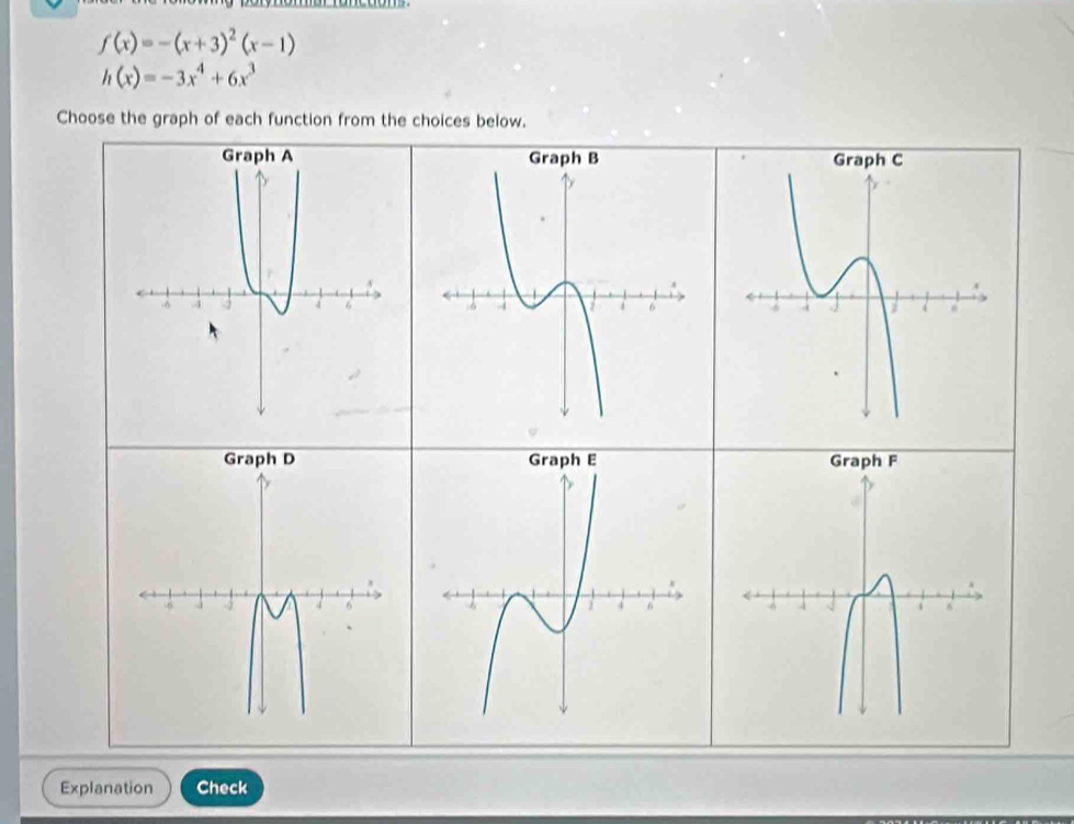 f(x)=-(x+3)^2(x-1)
h(x)=-3x^4+6x^3
Choose the graph of each function from the choices below. 
Explanation Check