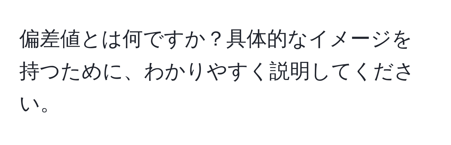 偏差値とは何ですか？具体的なイメージを持つために、わかりやすく説明してください。