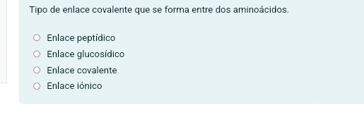 Tipo de enlace covalente que se forma entre dos aminoácidos.
Enlace peptídico
Enlace glucosídico
Enlace covalente
Enlace iónico