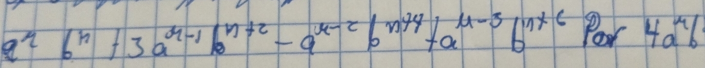 a^2b^n+3a^(r-1)b^(n+2)-a^(n-2)b^(n+4)+a^(n-3)b^(n+6) Por 4a^4b