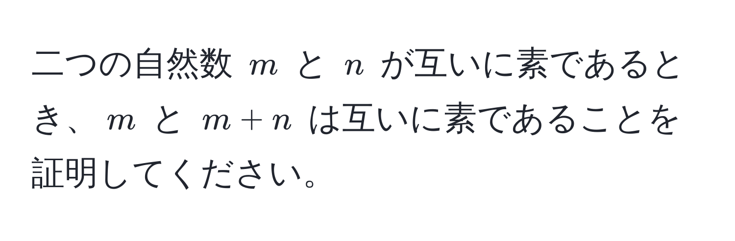 二つの自然数 $m$ と $n$ が互いに素であるとき、$m$ と $m + n$ は互いに素であることを証明してください。