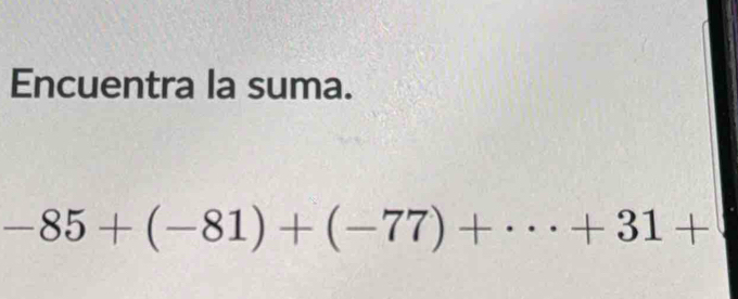 Encuentra la suma.
-85+(-81)+(-77)+·s +31+