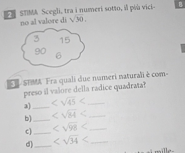 STMA Scegli, tra i numeri sotto, il più vici - 8
no al valore di sqrt(30). 
L/STMA Fra quali due numeri naturali è com- 
preso il valore della radice quadrata? 
a)_ _ 
b)_ _ 
c)_ _ 
d)_ _ 
mille-