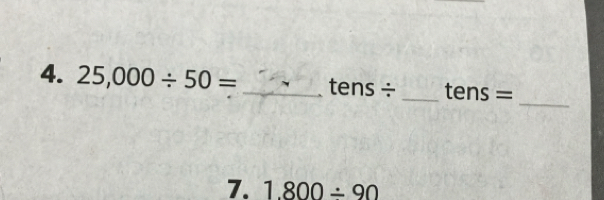 25,000/ 50= _ tens ÷ _ tens =
7. 1.800/ 90