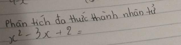 Phan tich da thuic thành nhān tá
x^2-3x+2=