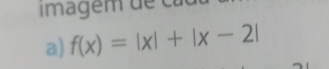 imagem de c a d
a) f(x)=|x|+|x-2|