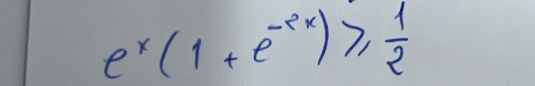 e^x(1+e^(-2x))≥slant  1/2 