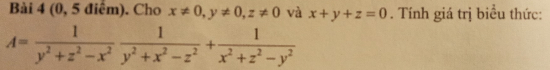 (0, 5 điểm). Cho x!= 0, y!= 0, z!= 0 và x+y+z=0. Tính giá trị biểu thức:
A= 1/y^2+z^2-x^2  1/y^2+x^2-z^2 + 1/x^2+z^2-y^2 