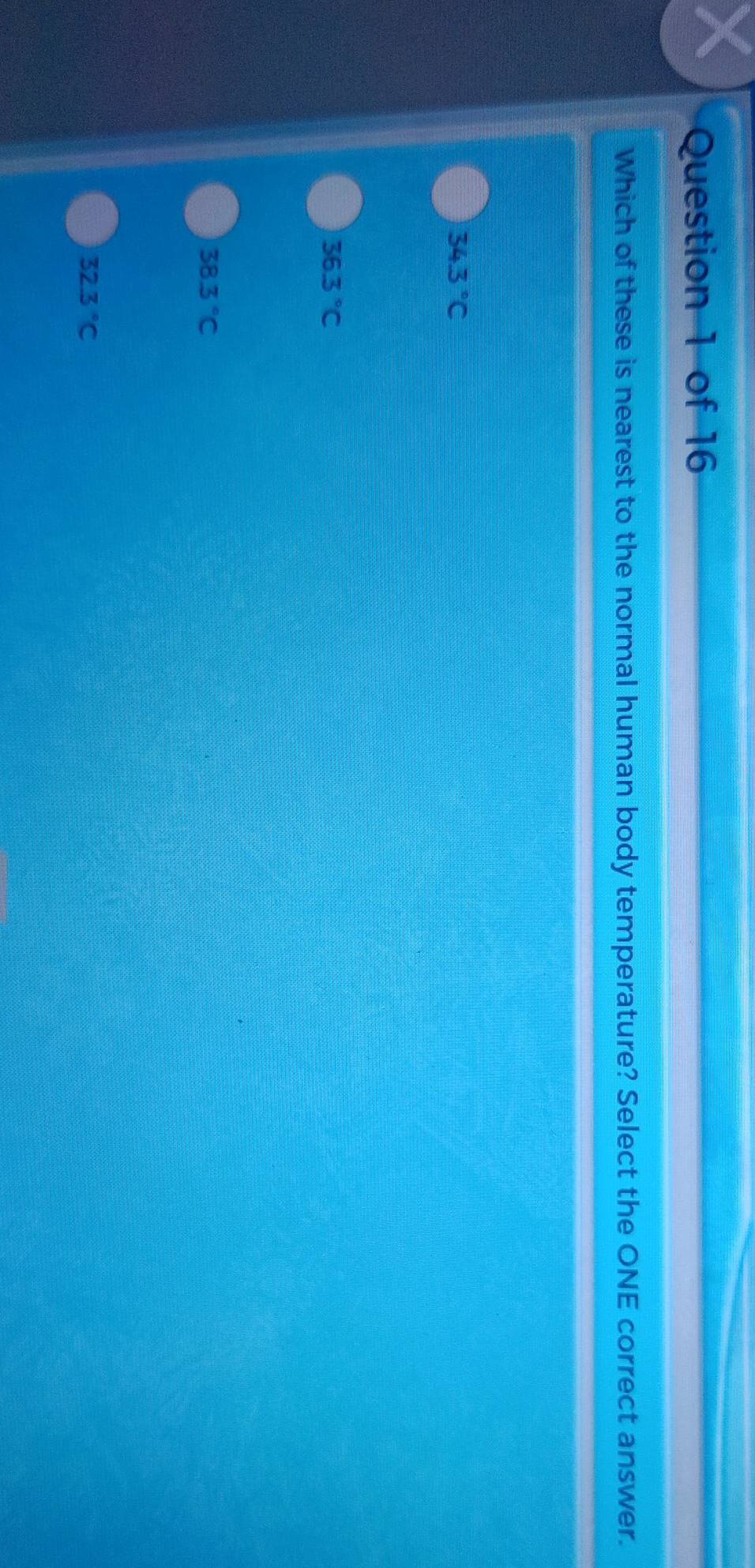 Which of these is nearest to the normal human body temperature? Select the ONE correct answer.
34.3°C
36.3°C
38.3°C
32.3°C