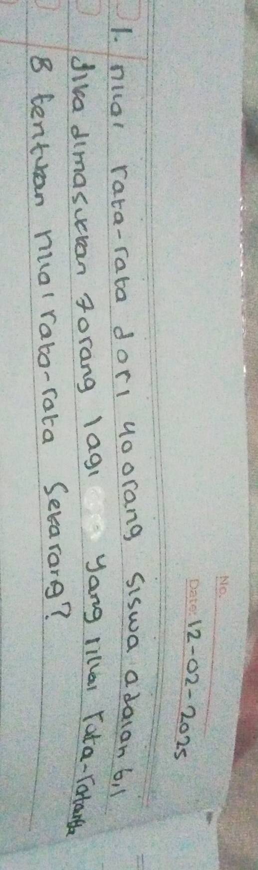 12-02-2025
_ 
1. nial rata-rata dorl uoorang siswa adalan 6,1
dika dimasucran Jorang lagi yang rillar Yota-Tatant 
B tentuan nualrabo-rata Sevararg?